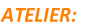 ATELIER:
