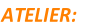 ATELIER: 
