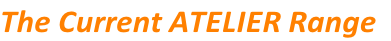 The Current ATELIER Range
